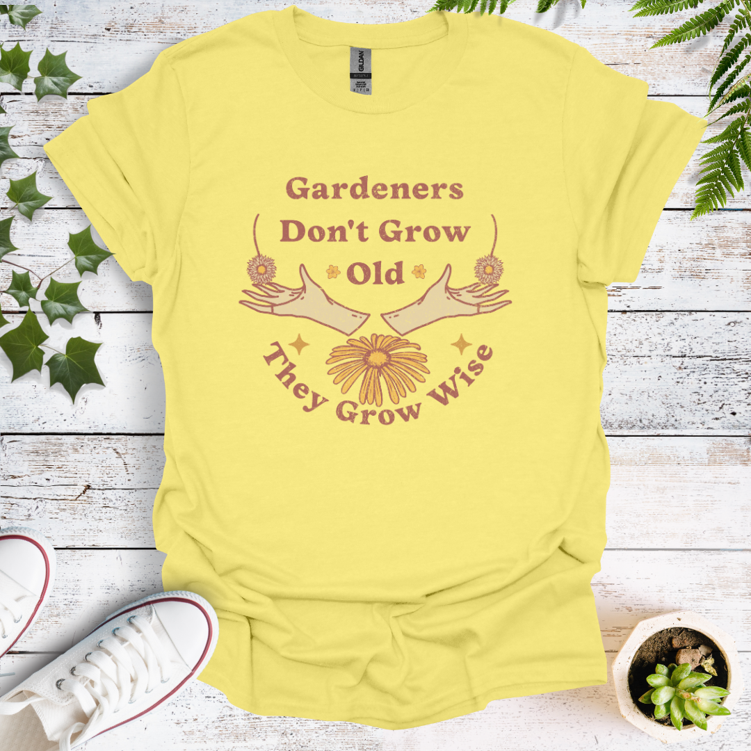 Gardeners Don't Grow Old - They Grow Wise