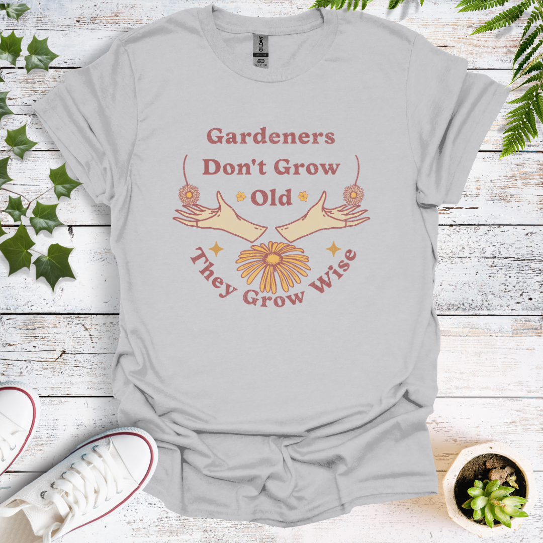 Gardeners Don't Grow Old - They Grow Wise