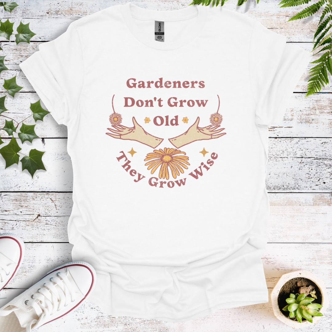 Gardeners Don't Grow Old - They Grow Wise