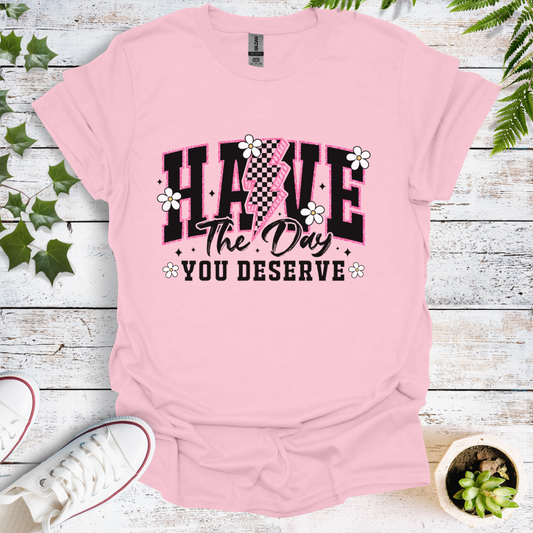 Have The Day You Deserve - Bold