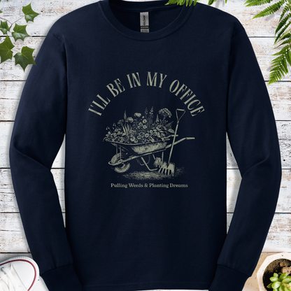 I'll Be In My Office, Pulling Weeds & Planting Dreams - Long Sleeve