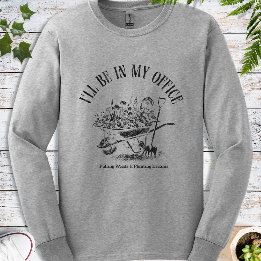 I'll Be In My Office, Pulling Weeds & Planting Dreams - Long Sleeve