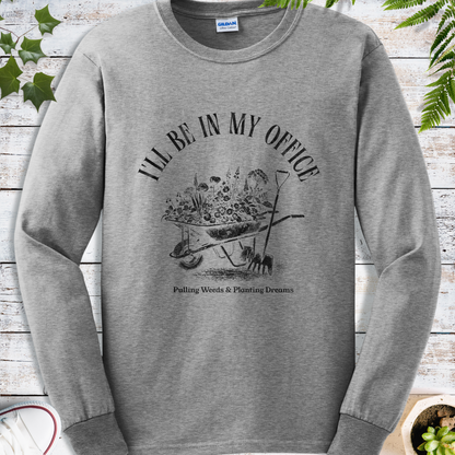 I'll Be In My Office, Pulling Weeds & Planting Dreams - Long Sleeve