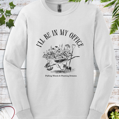 I'll Be In My Office, Pulling Weeds & Planting Dreams - Long Sleeve