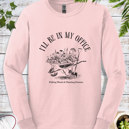 I'll Be In My Office, Pulling Weeds & Planting Dreams - Long Sleeve