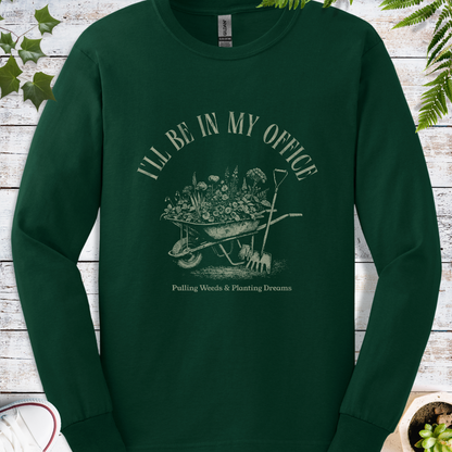 I'll Be In My Office, Pulling Weeds & Planting Dreams - Long Sleeve