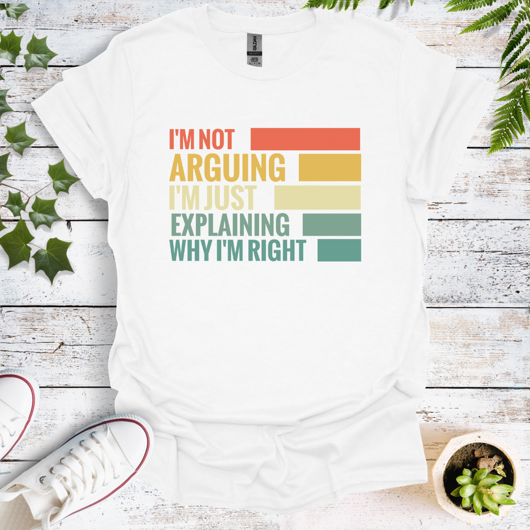 I'm Not Arguing, I'm Just Explaining Why I'm Right.  Colour Graphic