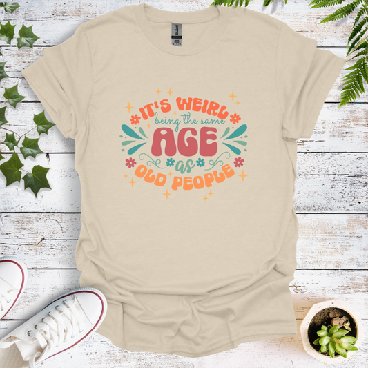 I'ts Weird Being The Same Age As Old People