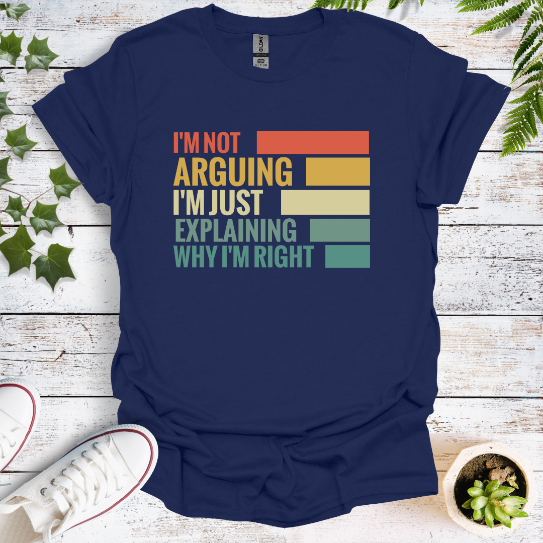 I'm Not Arguing, I'm Just Explaining Why I'm Right.  Colour Graphic