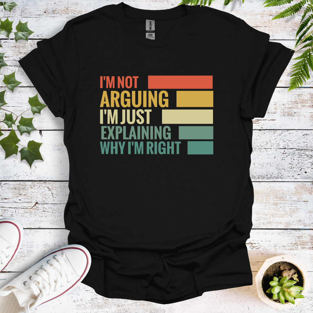I'm Not Arguing, I'm Just Explaining Why I'm Right.  Colour Graphic