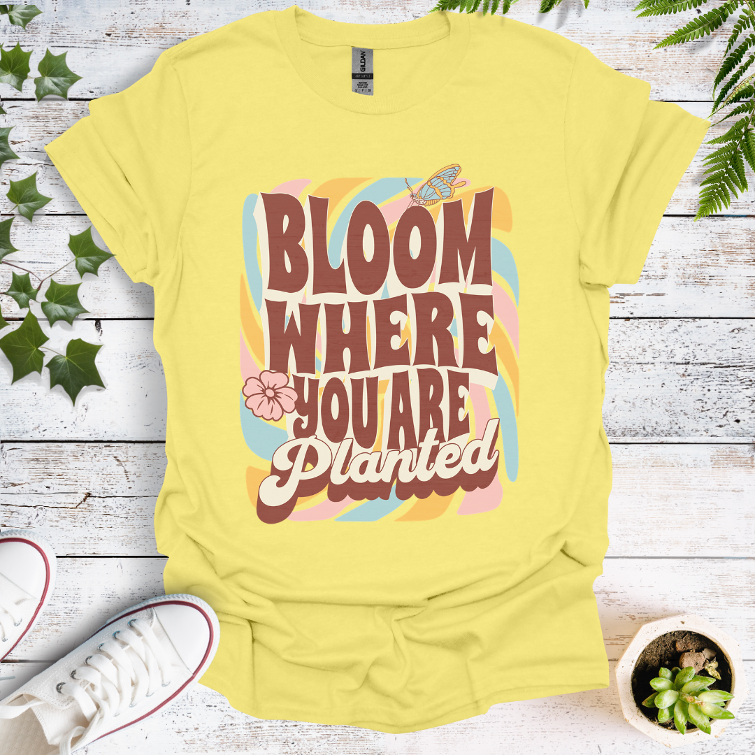 Bloom Where You Are Planted