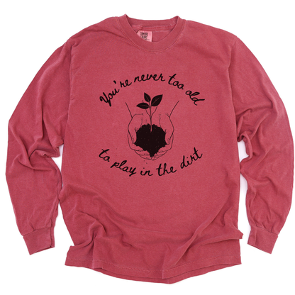 You're Never Too Old To Play In The Dirt - Comfort Colors Long Sleeve Premium T Shirt