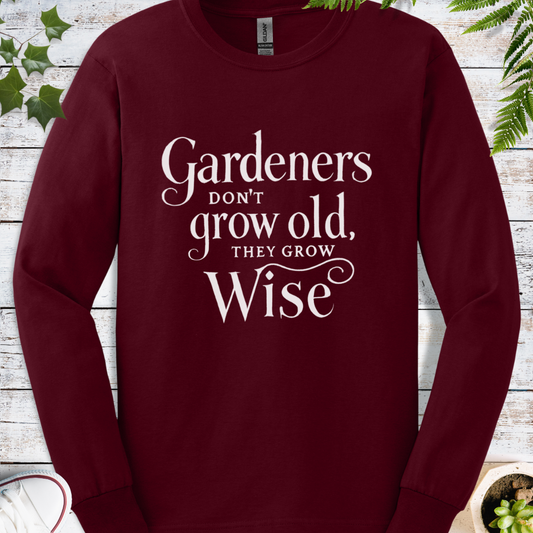 Gardeners Don't Grow Old They Grow Wise - Long Sleeve