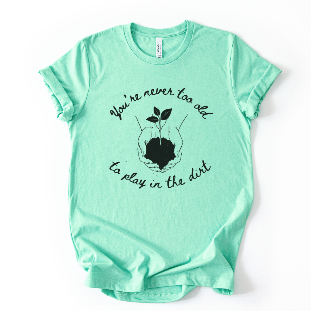 You're Never Too Old To Play In The Dirt - Bella Canvas Super Soft Standard Fit T Shirt