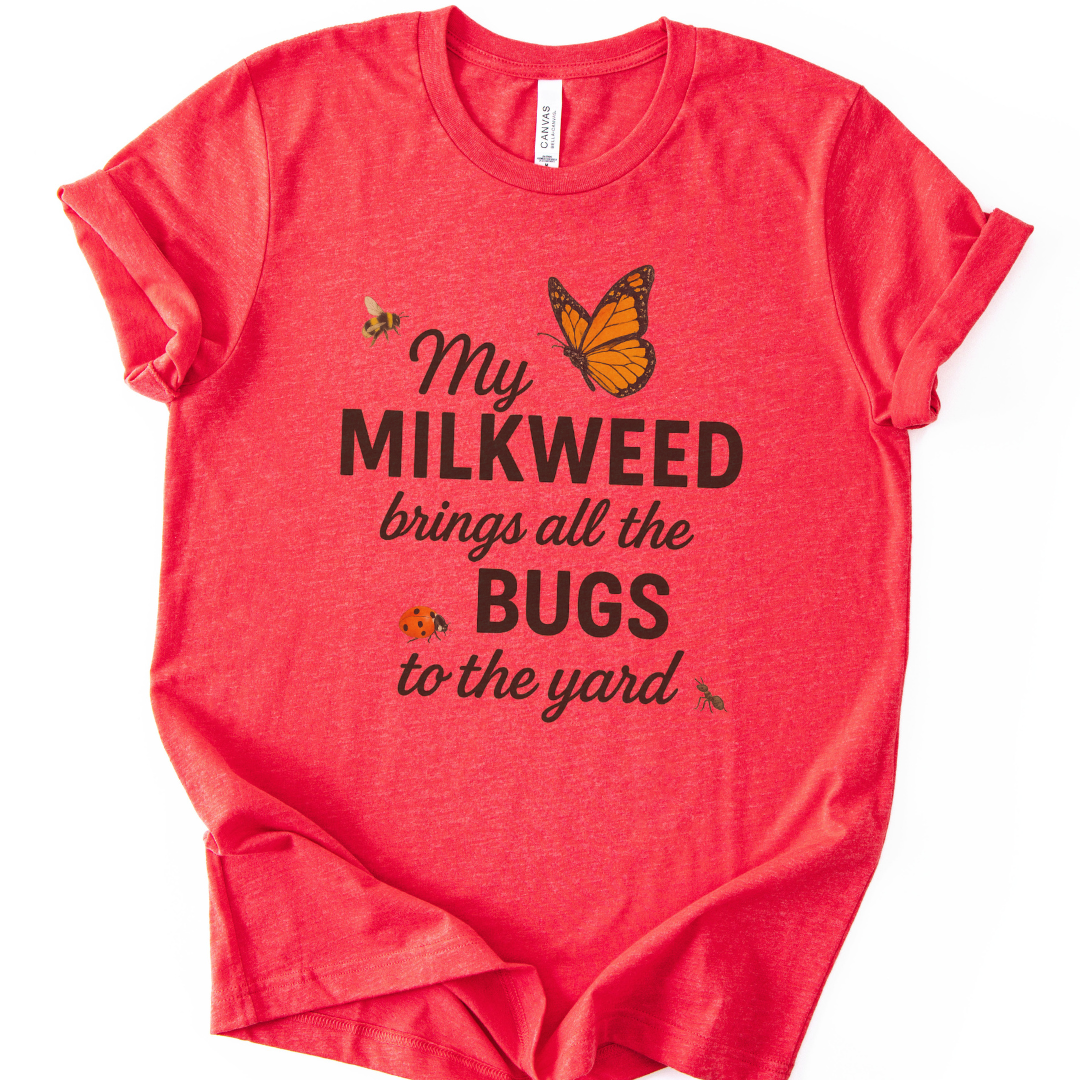 My Milkweed Brings All The Bugs To The Yard - Bella Canvas Super Soft T Shirt