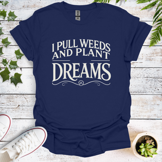 I Pull Weeds And Plant Dreams