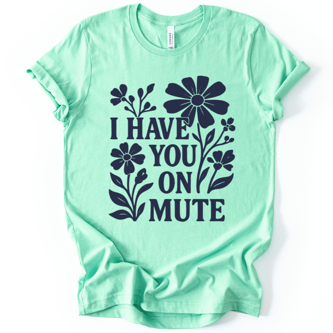 I Have You On Mute - Bella Canvas Super Soft Straight Cut T shirt