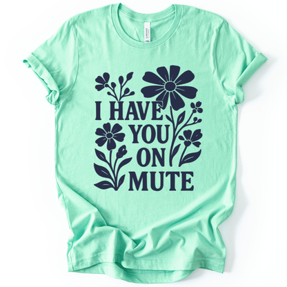 I Have You On Mute - Bella Canvas Super Soft Straight Cut T shirt