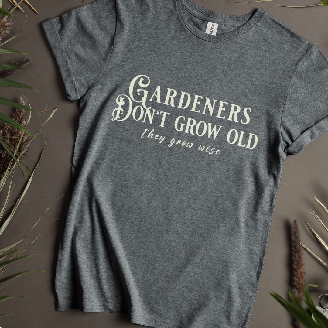 Gardeners Don't Grow Old, They Grow Wise