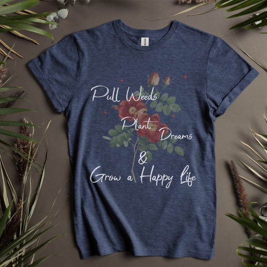 Pull Weeds, Plant Dreams & Grow A Happy Life