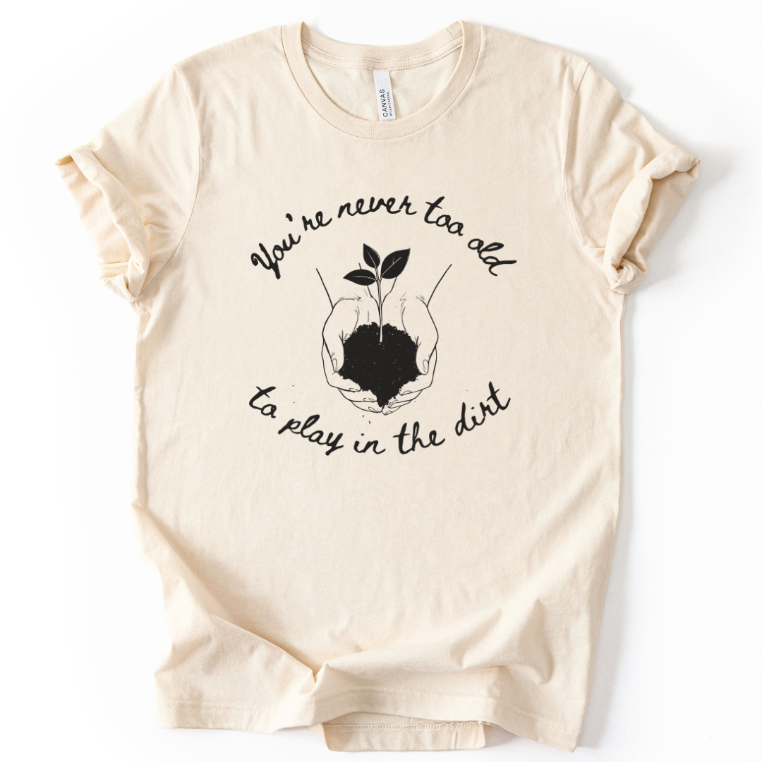You're Never Too Old To Play In The Dirt - Bella Canvas Super Soft Standard Fit T Shirt