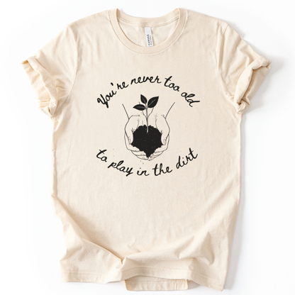 You're Never Too Old To Play In The Dirt - Bella Canvas Super Soft Standard Fit T Shirt