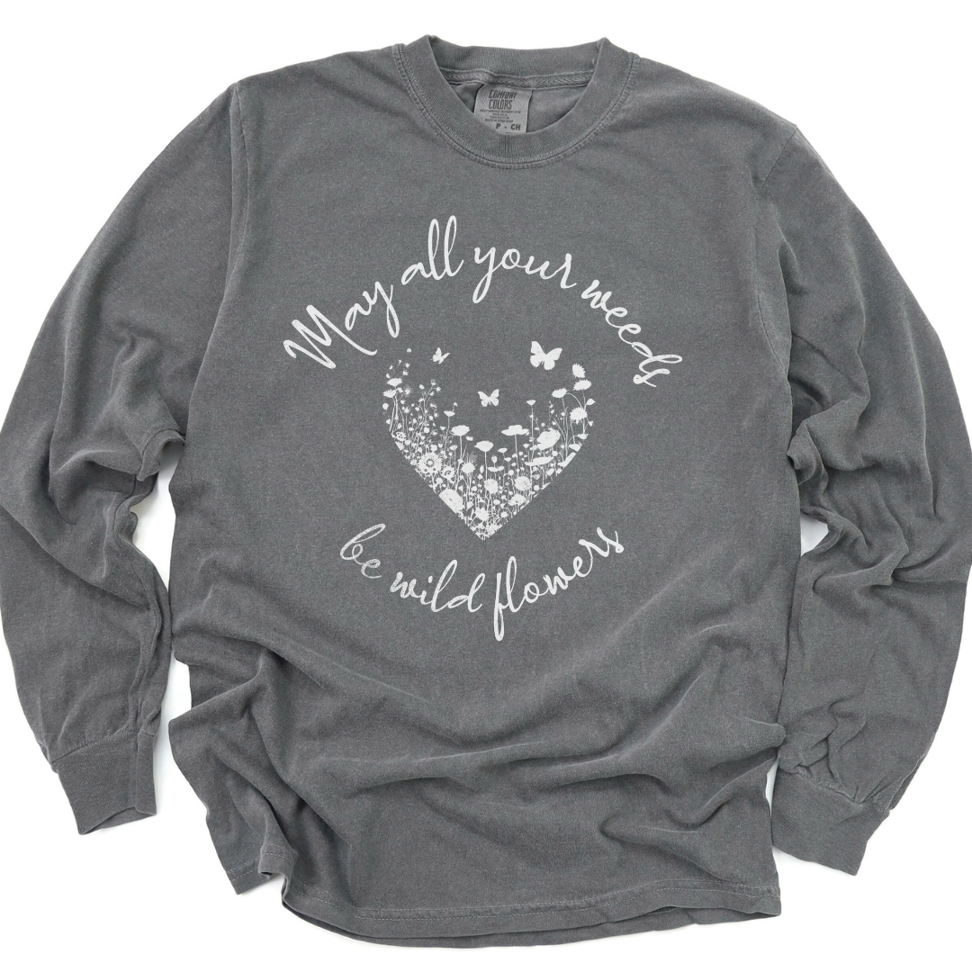 May All Your Weeds Be Wildflowers - Comfort Colors Long Sleeve Premium T Shirt