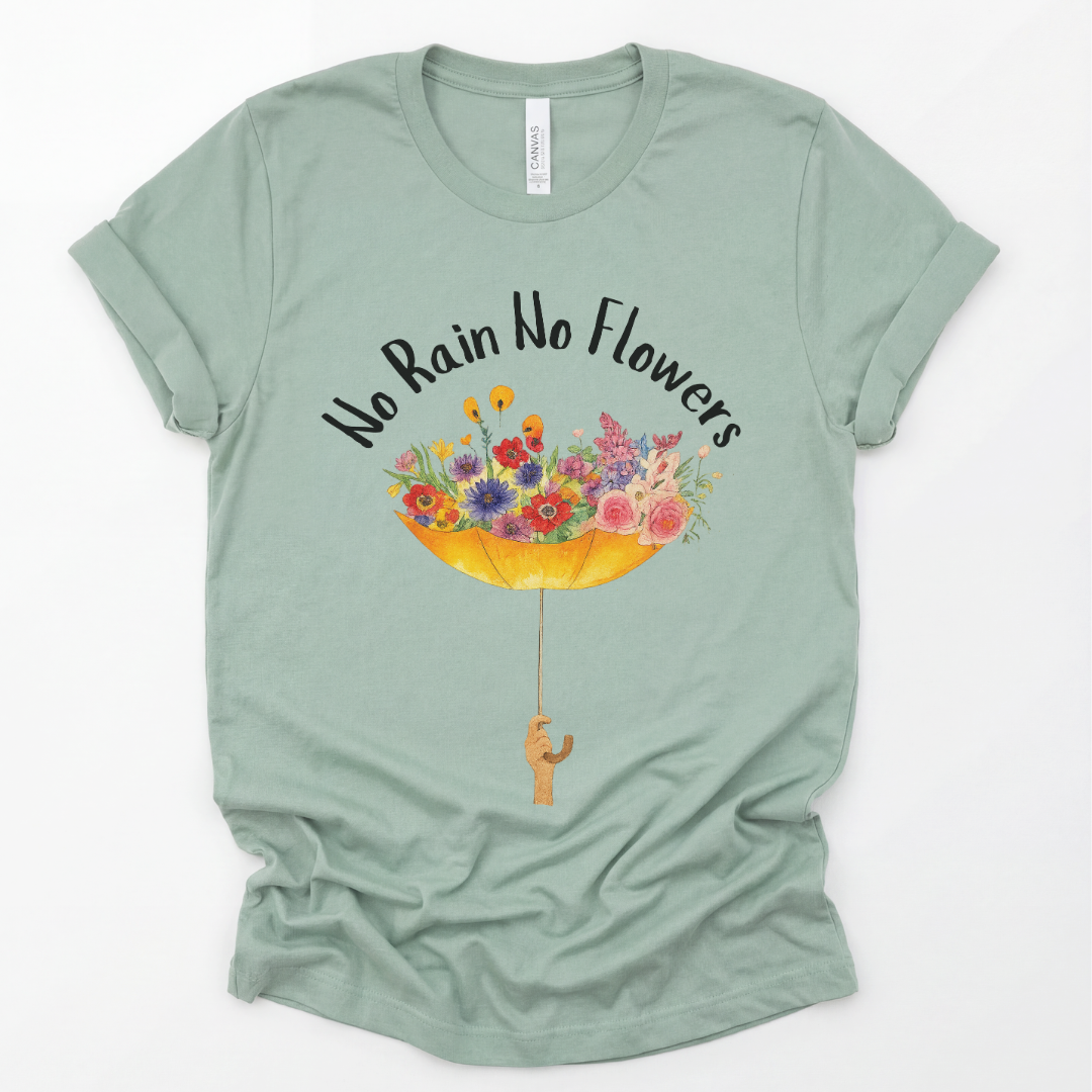 No Rain No Flowers - Bella Canvas Super Soft T Shirt