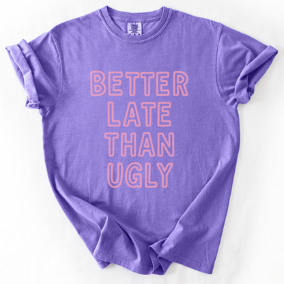 Better Late Than Ugly -  Comfort Colors Relaxed Fit Premium T Shirt