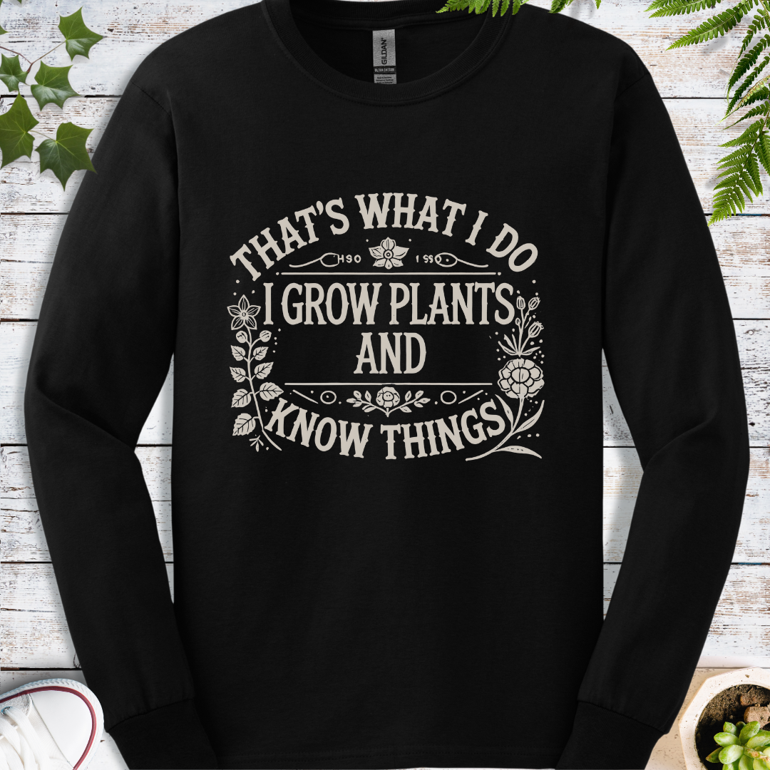 I Grow Plants And Know Things - Long Sleeve