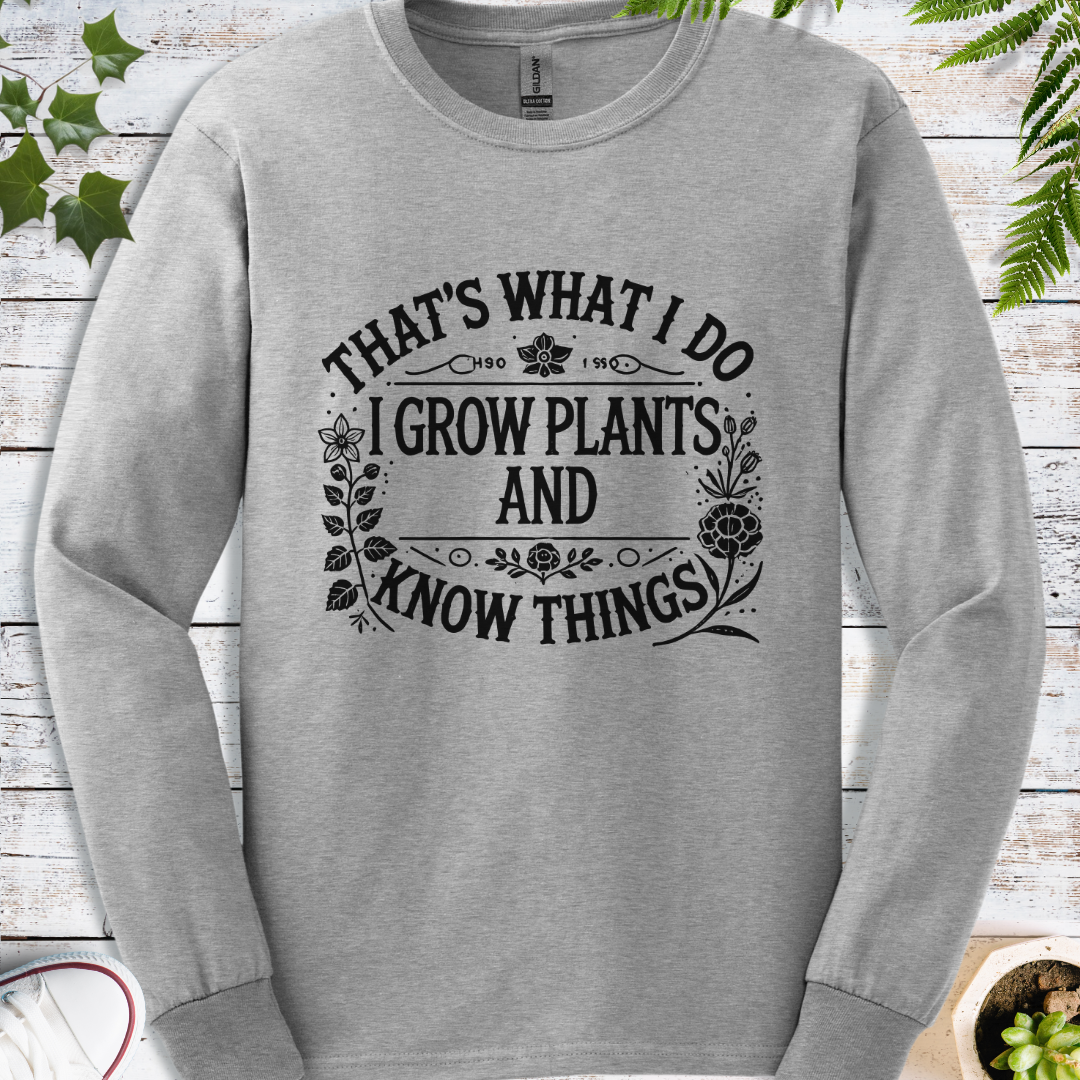 I Grow Plants And Know Things - Long Sleeve