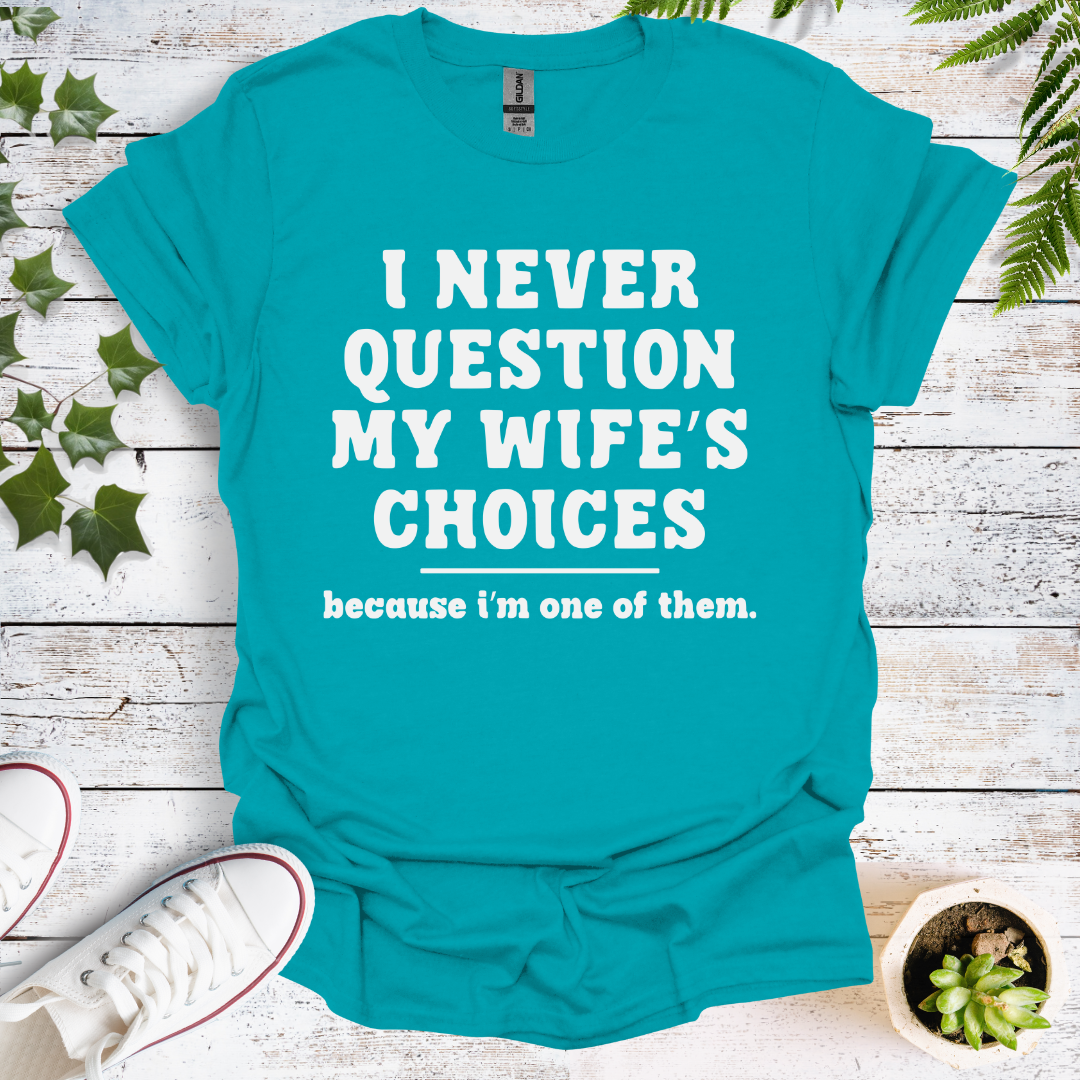 I Never Question My Wife's Choices, Because I'm One Of Them
