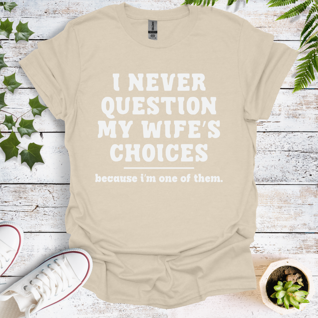 I Never Question My Wife's Choices, Because I'm One Of Them