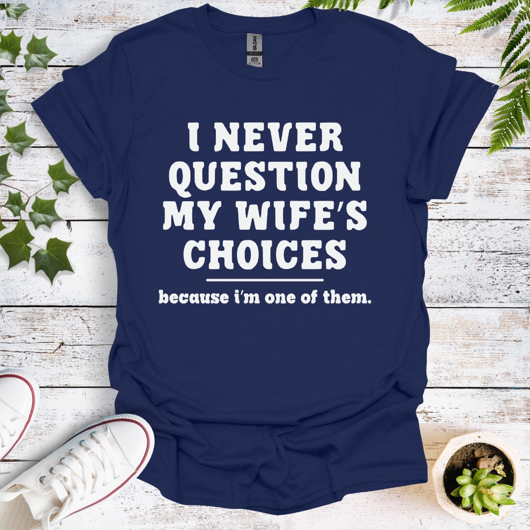 I Never Question My Wife's Choices, Because I'm One Of Them