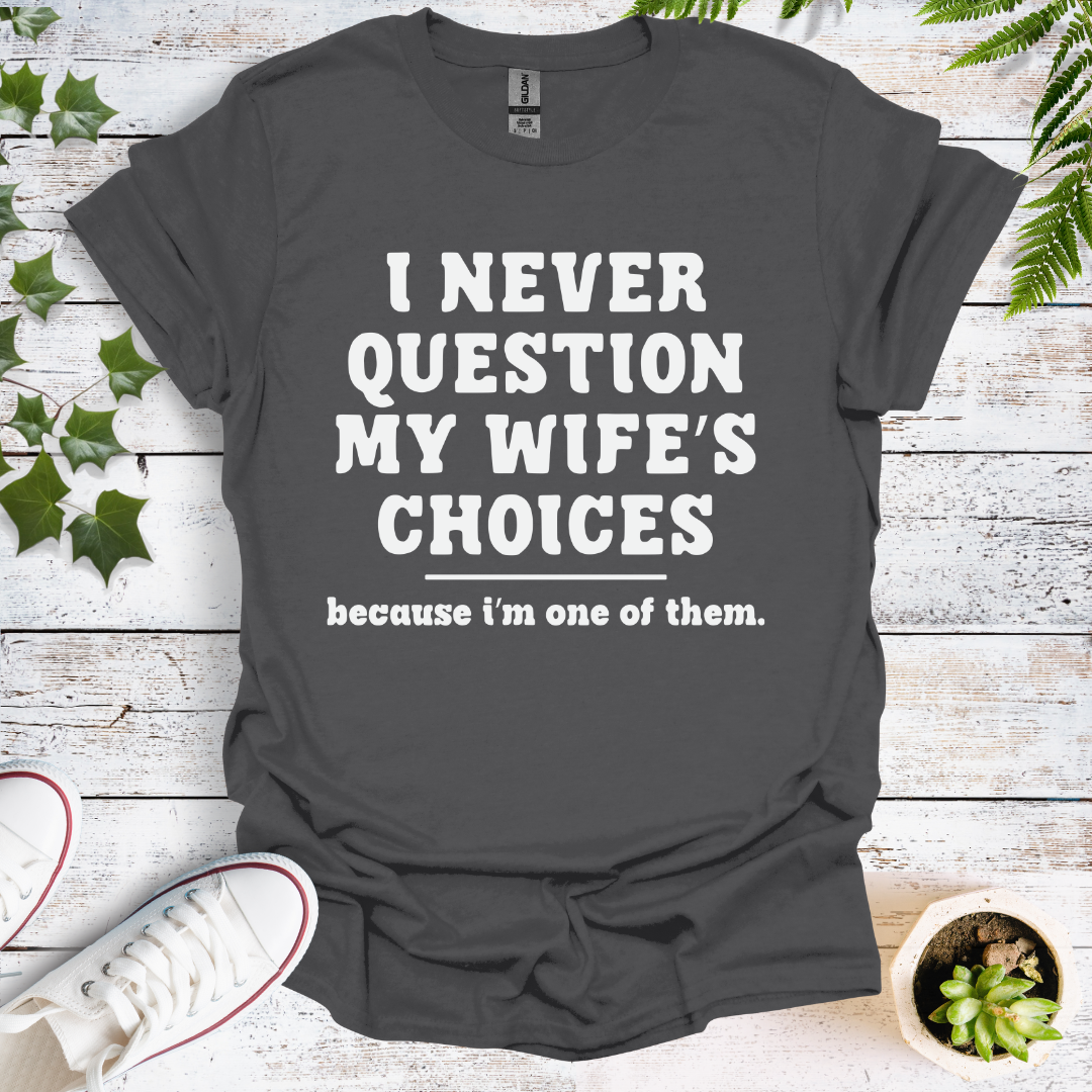 I Never Question My Wife's Choices, Because I'm One Of Them