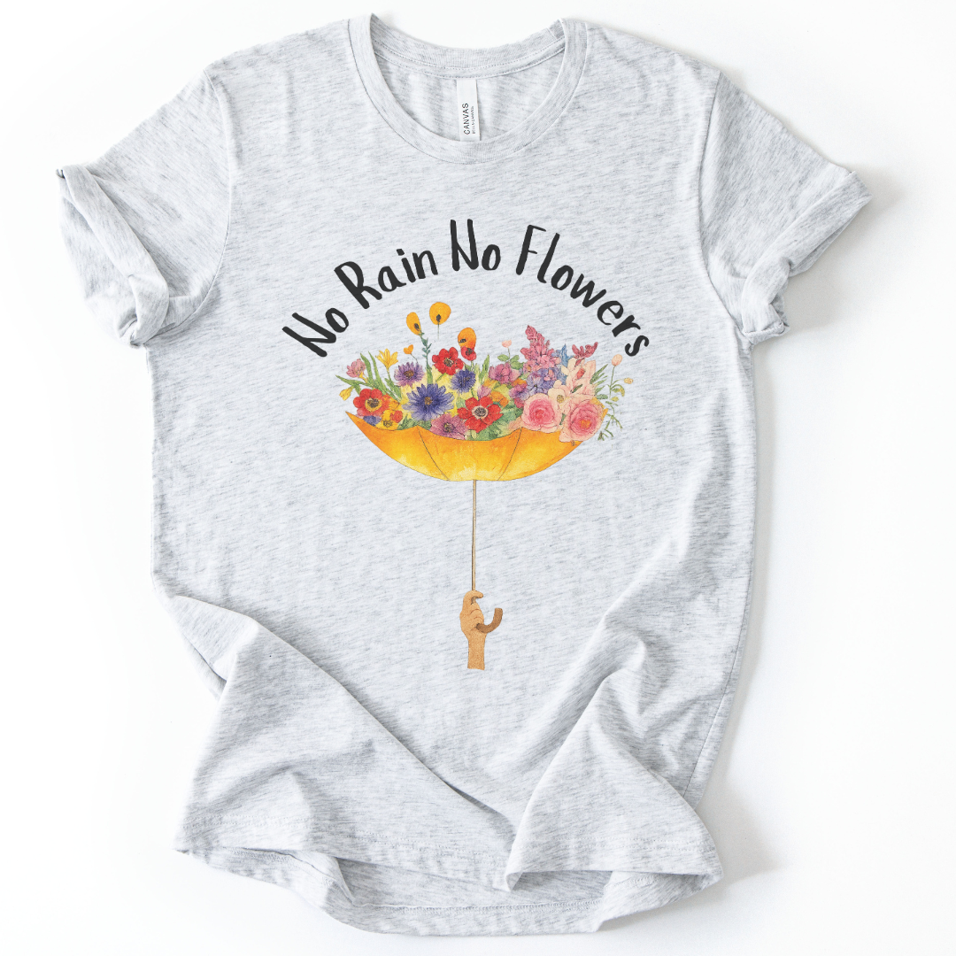 No Rain No Flowers - Bella Canvas Super Soft T Shirt