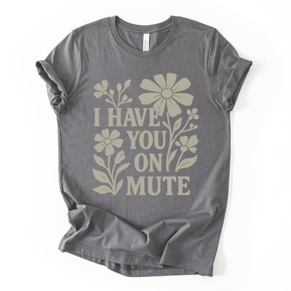 I Have You On Mute - Bella Canvas Super Soft Straight Cut T shirt