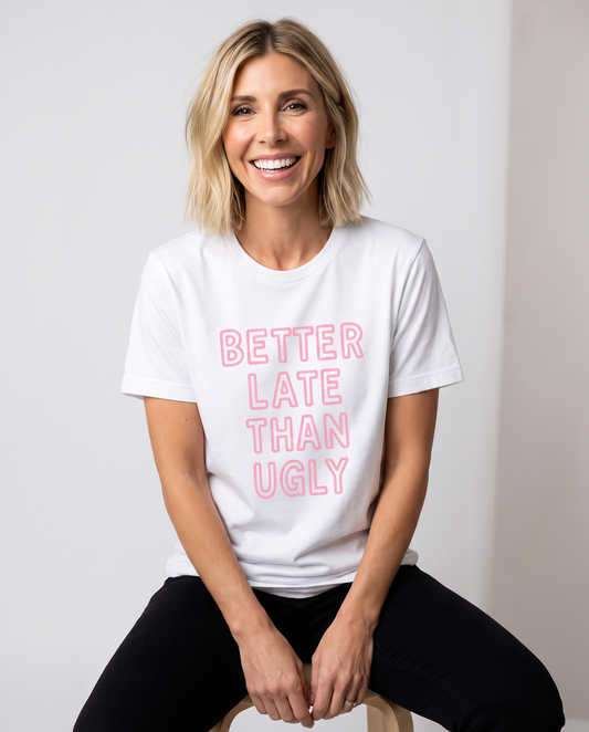 Better Late Than Ugly - Bella Canvas Super Soft Straight Cut T shirt