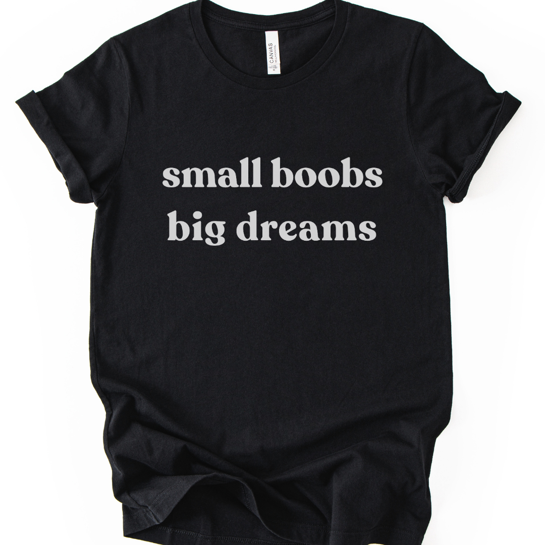 Small Boobs Big Dreams - Bella Canvas Super Soft T Shirt
