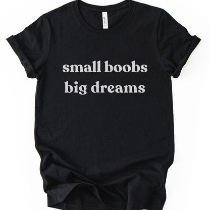Small Boobs Big Dreams - Bella Canvas Super Soft T Shirt