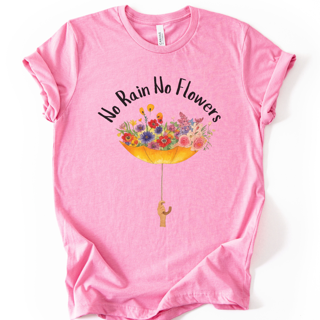 No Rain No Flowers - Bella Canvas Super Soft T Shirt