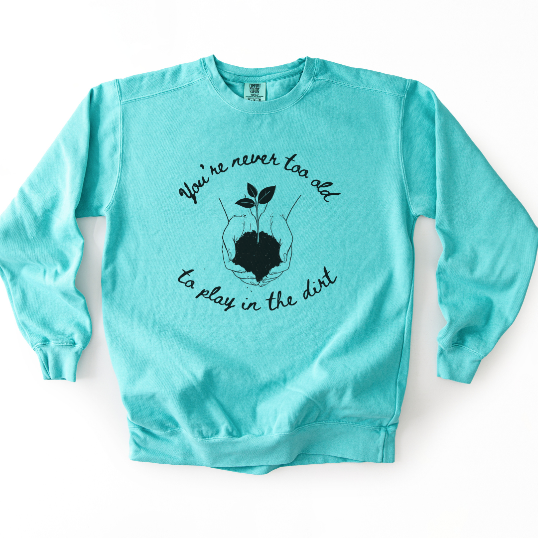 You're Never Too Old To Play In The Dirt - Comfort Colors Premium Heavyweight Sweatshirt