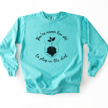 You're Never Too Old To Play In The Dirt - Comfort Colors Premium Heavyweight Sweatshirt