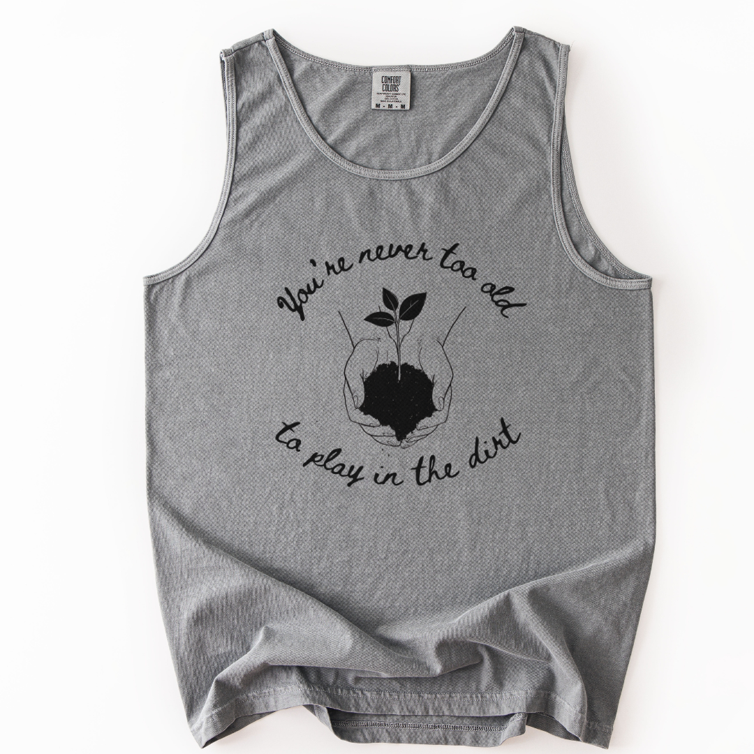 You're Never Too Old To Play In The Dirt - Comfort Colors Premium Tank Top