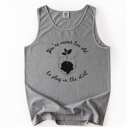 You're Never Too Old To Play In The Dirt - Comfort Colors Premium Tank Top