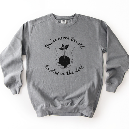 You're Never Too Old To Play In The Dirt - Comfort Colors Premium Heavyweight Sweatshirt