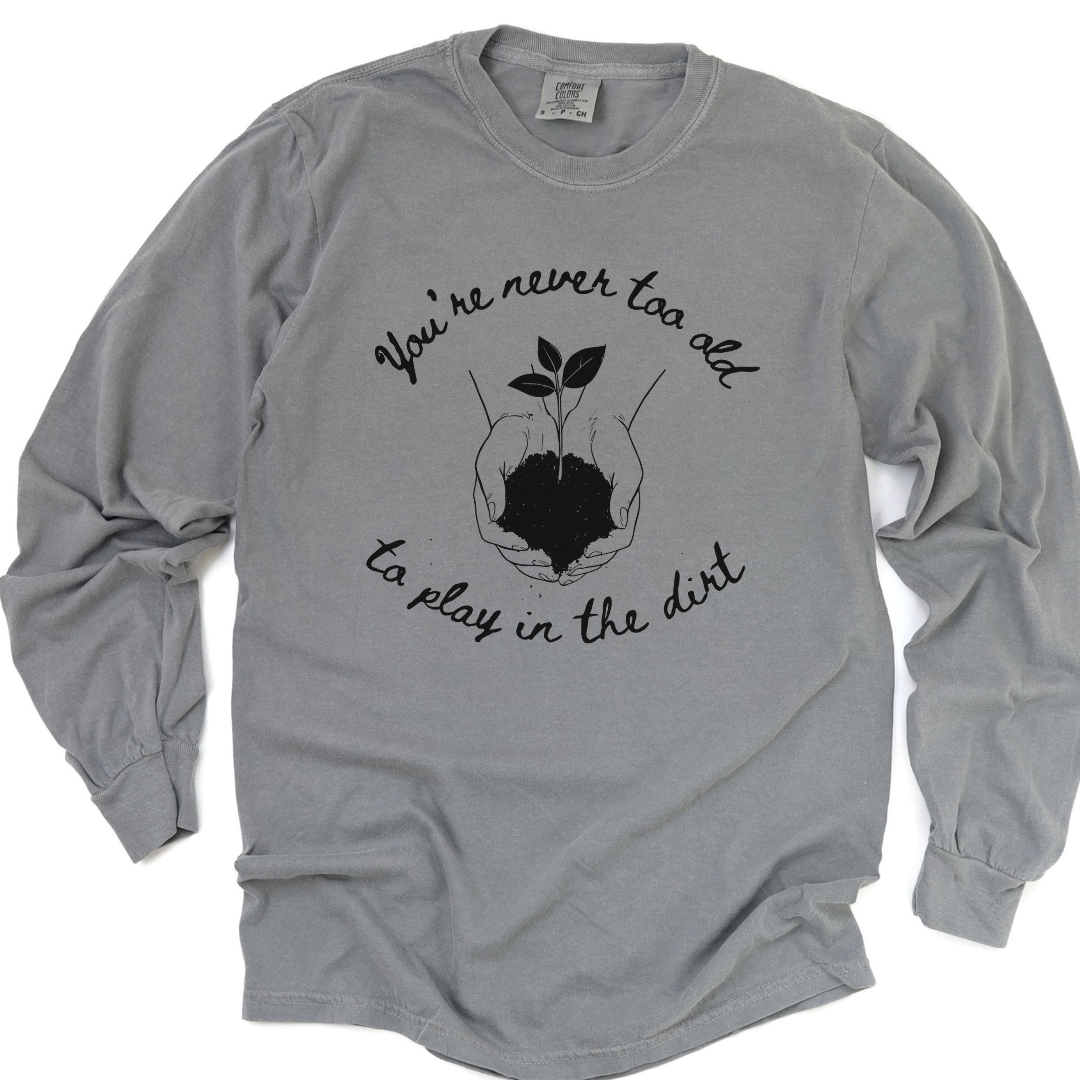 You're Never Too Old To Play In The Dirt - Comfort Colors Long Sleeve Premium T Shirt