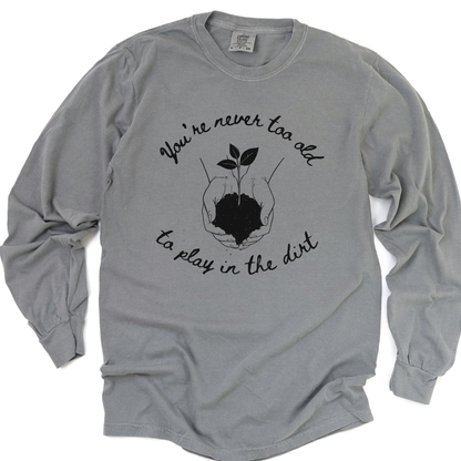 You're Never Too Old To Play In The Dirt - Comfort Colors Long Sleeve Premium T Shirt