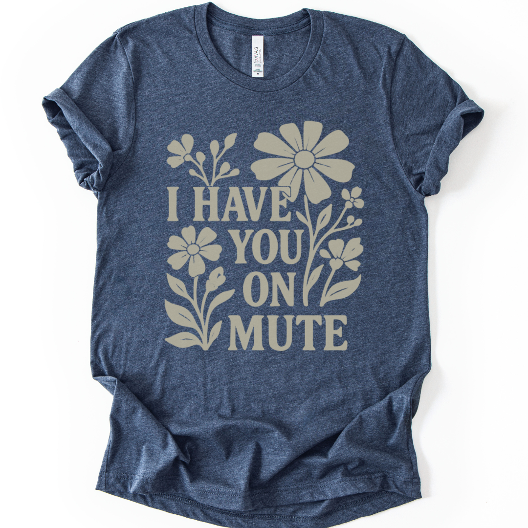 I Have You On Mute - Bella Canvas Super Soft Straight Cut T shirt