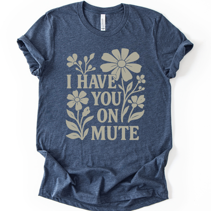 I Have You On Mute - Bella Canvas Super Soft Straight Cut T shirt